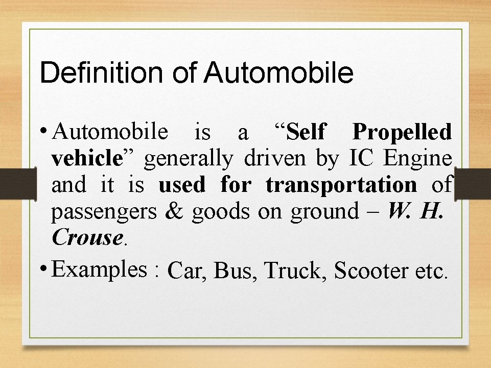 Definition of Automobile • Automobile is a “Self Propelled vehicle” generally driven by IC