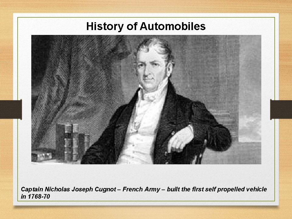History of Automobiles Captain Nicholas Joseph Cugnot – French Army – built the first