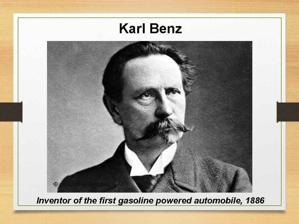 Karl Benz Inventor of the first gasoline powered automobile, 1886 