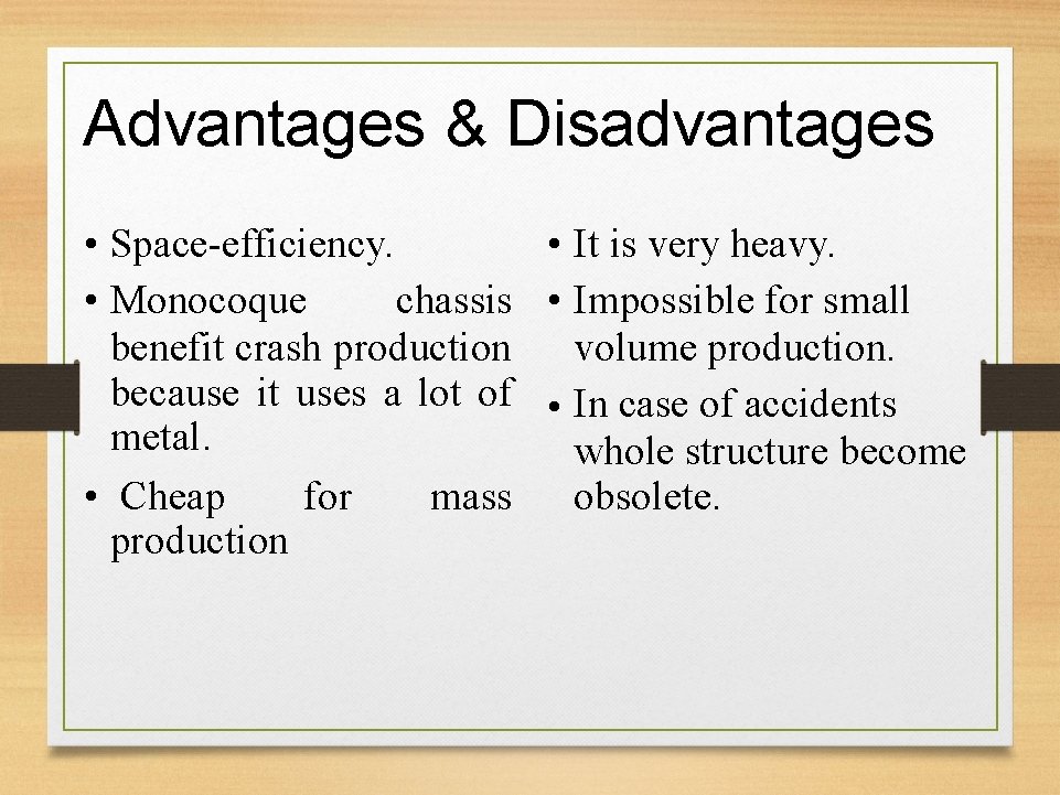Advantages & Disadvantages • Space-efficiency. • It is very heavy. • Monocoque chassis •