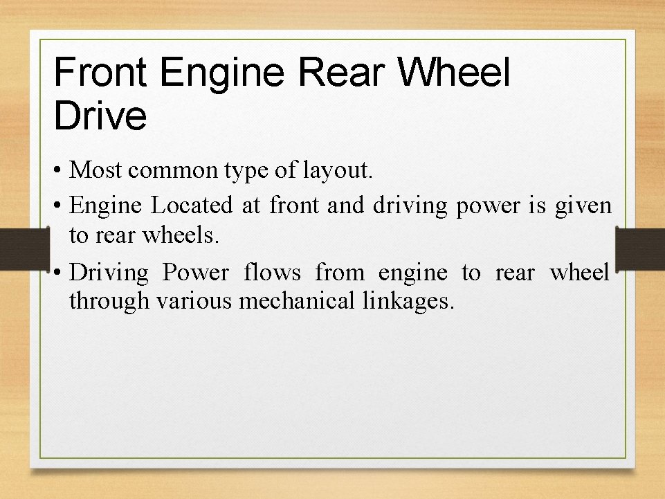 Front Engine Rear Wheel Drive • Most common type of layout. • Engine Located