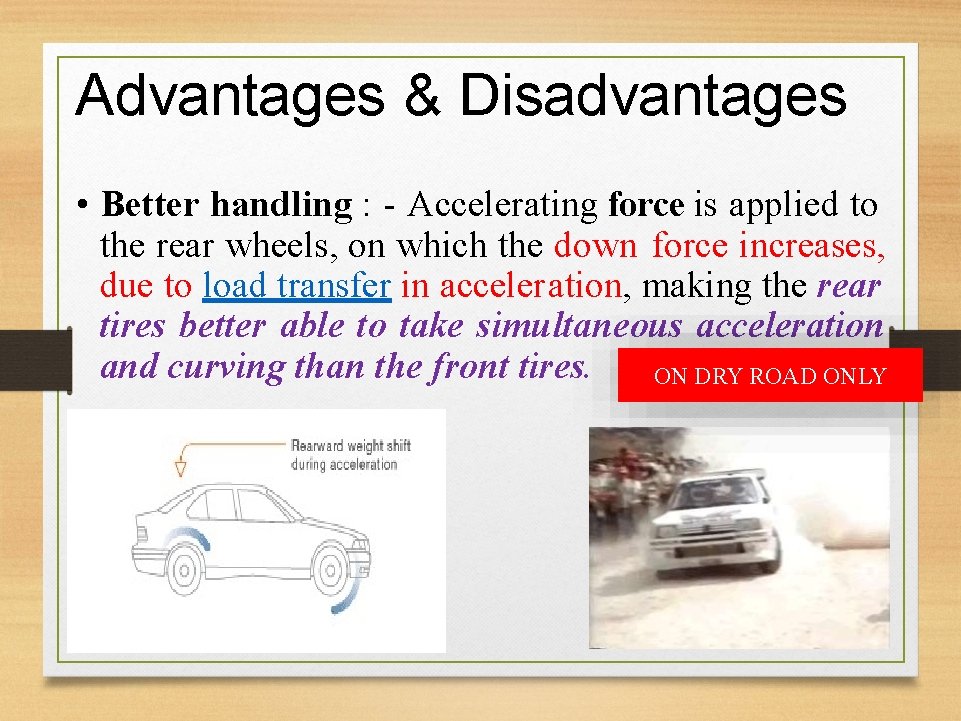 Advantages & Disadvantages • Better handling : - Accelerating force is applied to the