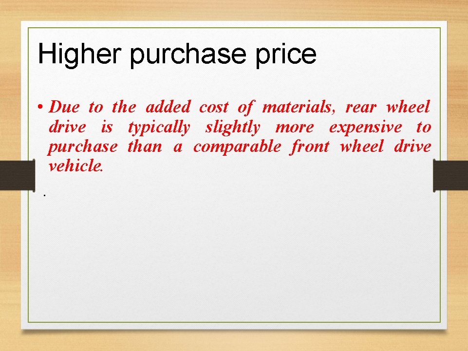 Higher purchase price • Due to the added cost of materials, rear wheel drive
