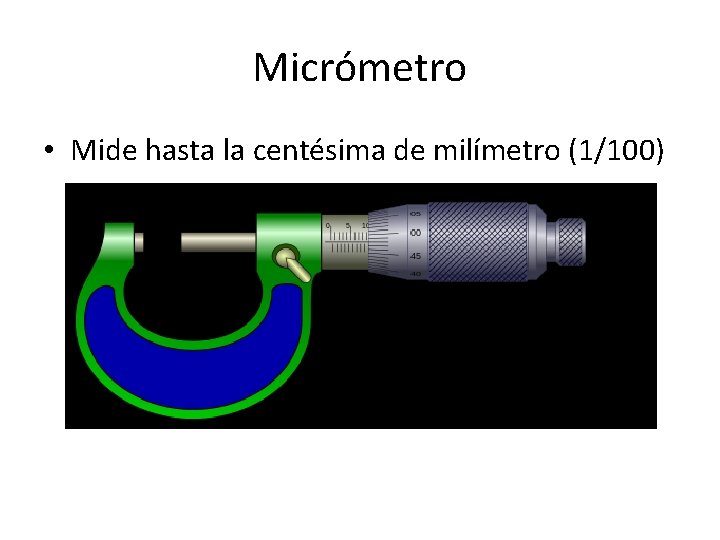 Micrómetro • Mide hasta la centésima de milímetro (1/100) 