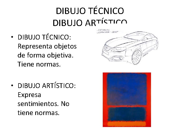 DIBUJO TÉCNICO DIBUJO ARTÍSTICO • DIBUJO TÉCNICO: Representa objetos de forma objetiva. Tiene normas.