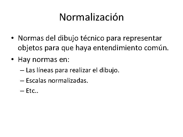 Normalización • Normas del dibujo técnico para representar objetos para que haya entendimiento común.