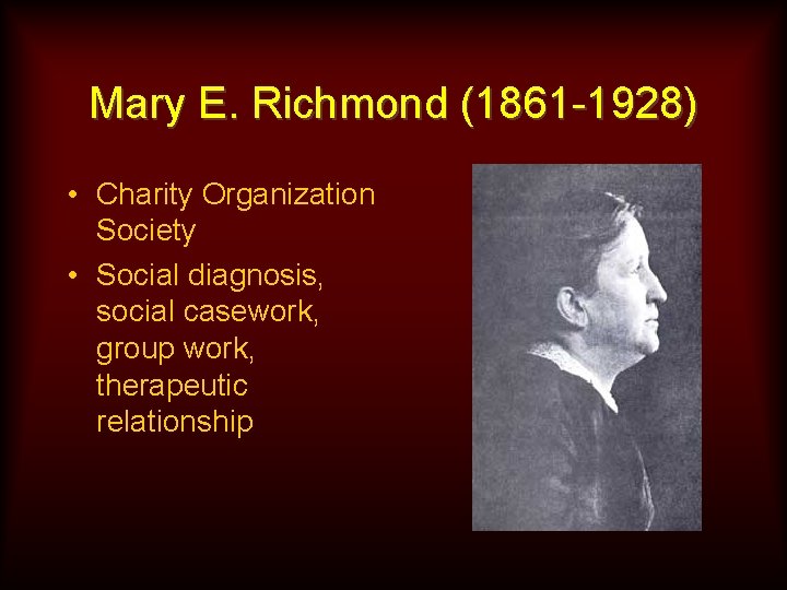 Mary E. Richmond (1861 -1928) • Charity Organization Society • Social diagnosis, social casework,