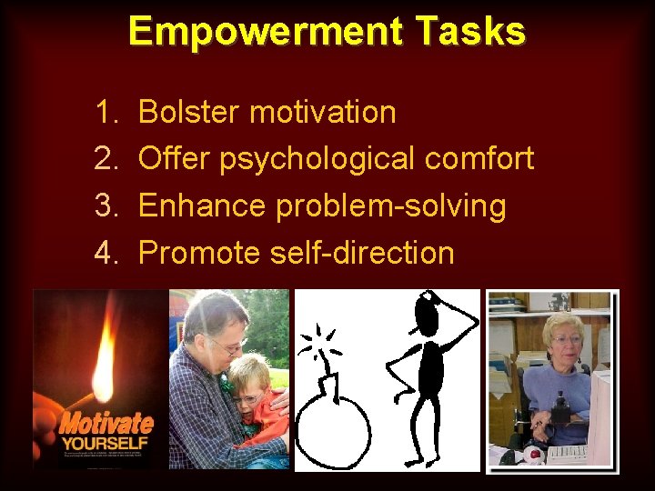 Empowerment Tasks 1. 2. 3. 4. Bolster motivation Offer psychological comfort Enhance problem-solving Promote