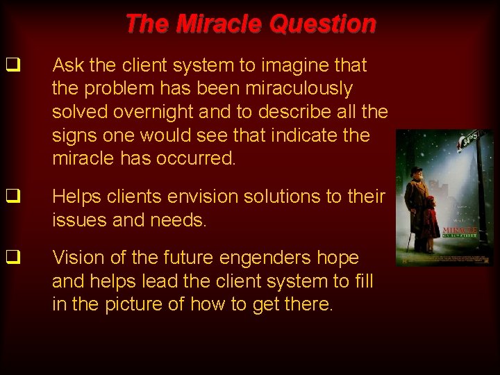 The Miracle Question q Ask the client system to imagine that the problem has