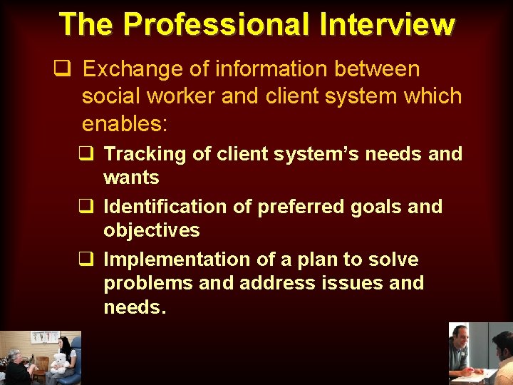 The Professional Interview q Exchange of information between social worker and client system which