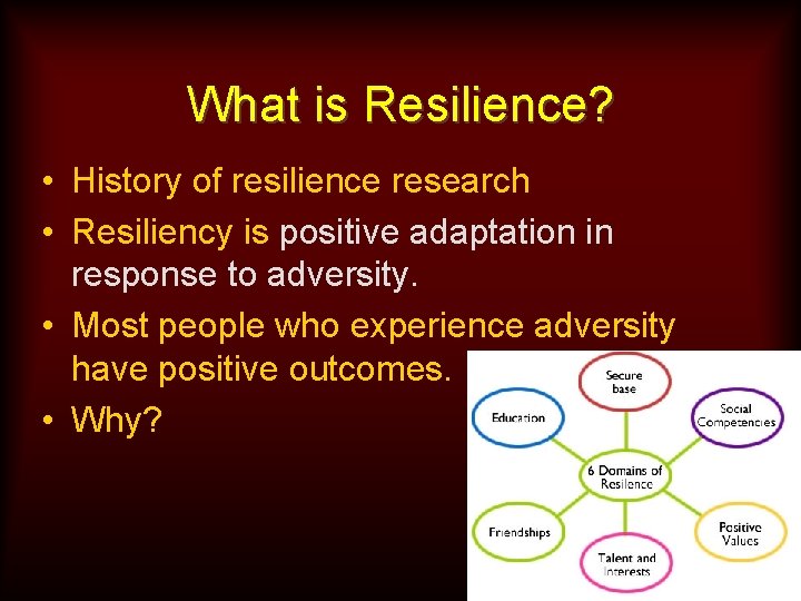 What is Resilience? • History of resilience research • Resiliency is positive adaptation in