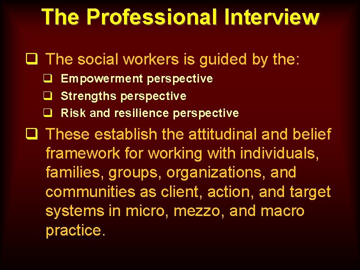 The Professional Interview q The social workers is guided by the: q Empowerment perspective