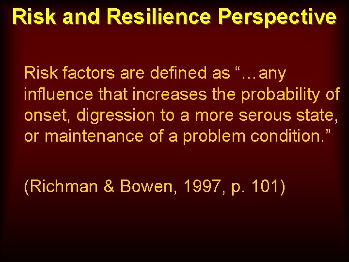 Risk and Resilience Perspective Risk factors are defined as “…any influence that increases the