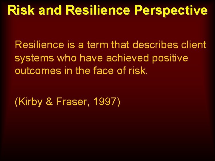 Risk and Resilience Perspective Resilience is a term that describes client systems who have