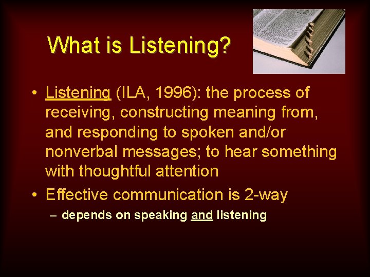 What is Listening? • Listening (ILA, 1996): the process of receiving, constructing meaning from,