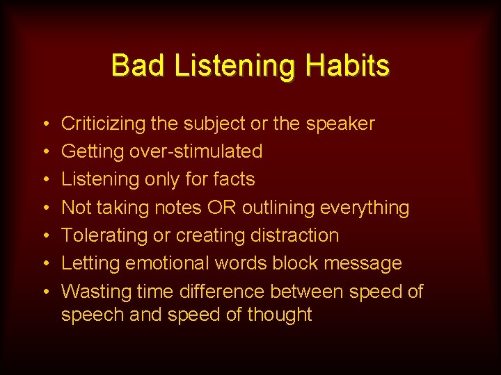 Bad Listening Habits • • Criticizing the subject or the speaker Getting over-stimulated Listening