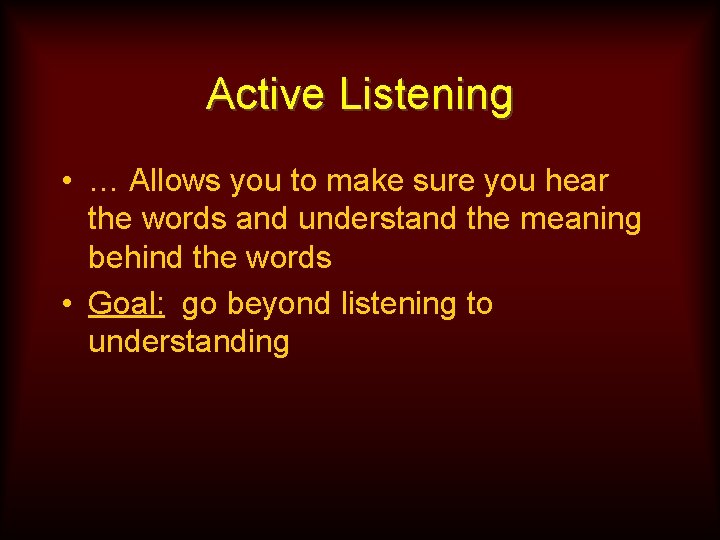Active Listening • … Allows you to make sure you hear the words and