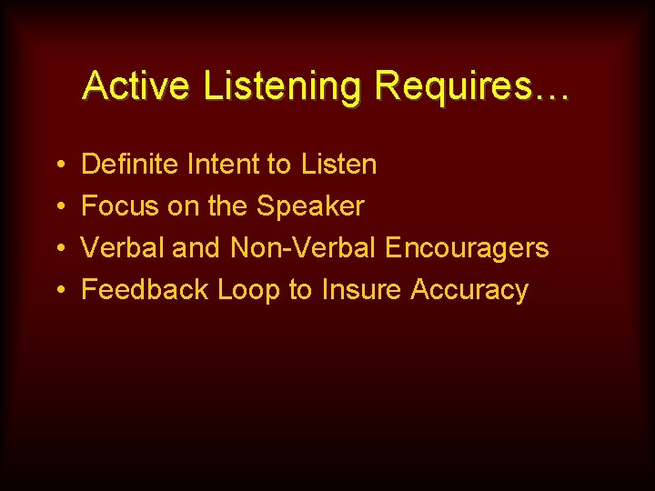 Active Listening Requires… • • Definite Intent to Listen Focus on the Speaker Verbal