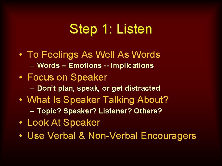 Step 1: Listen • To Feelings As Well As Words – Emotions -- Implications