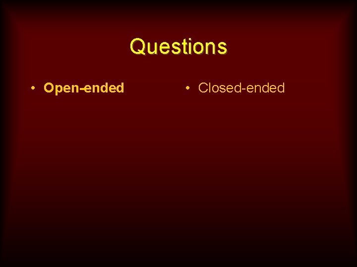 Questions • Open-ended • Closed-ended 