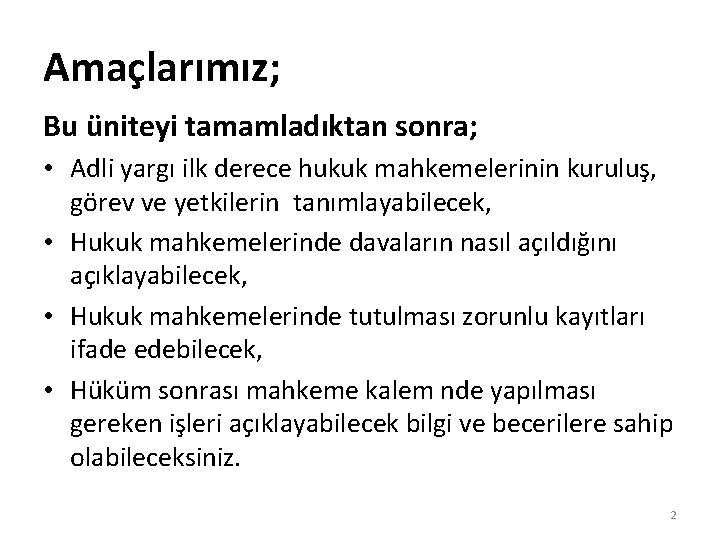 Amaçlarımız; Bu üniteyi tamamladıktan sonra; • Adli yargı ilk derece hukuk mahkemelerinin kuruluş, görev