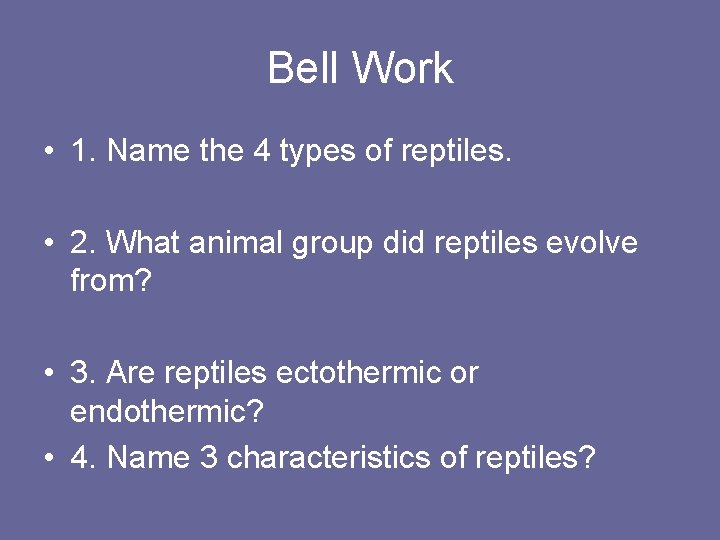 Bell Work • 1. Name the 4 types of reptiles. • 2. What animal