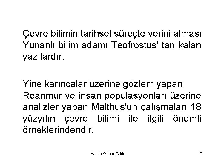 Çevre bilimin tarihsel süreçte yerini alması Yunanlı bilim adamı Teofrostus' tan kalan yazılardır. Yine