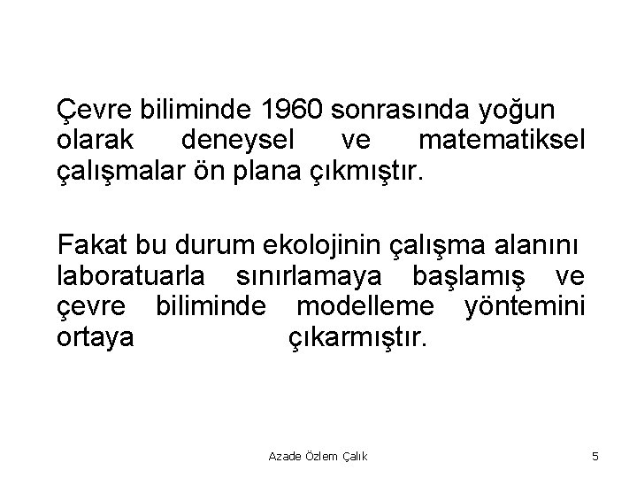 Çevre biliminde 1960 sonrasında yoğun olarak deneysel ve matematiksel çalışmalar ön plana çıkmıştır. Fakat