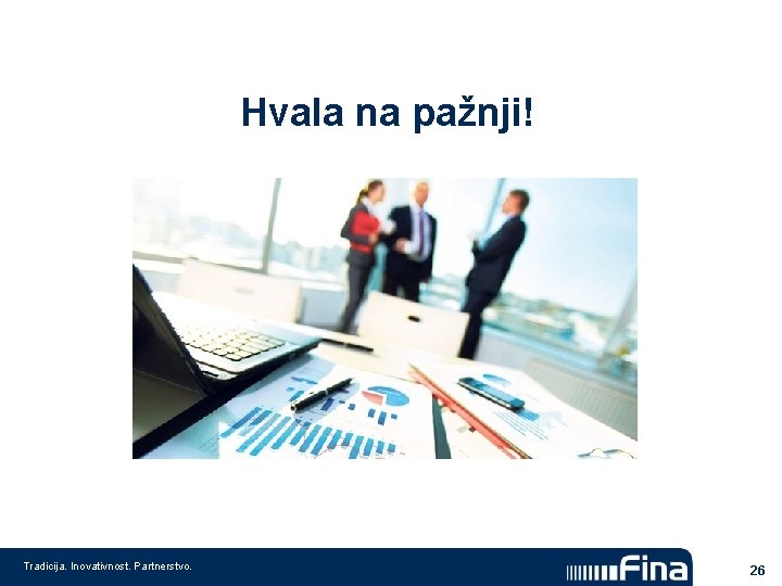 Hvala na pažnji! Tradicija. Inovativnost. Partnerstvo. 26 Hvala na pažnji! Tradicija. Inovativnost. Partnerstvo. 26