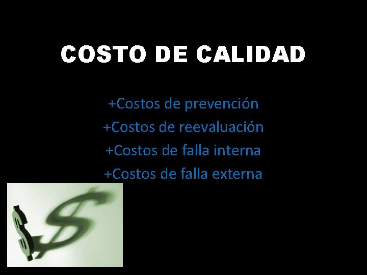 COSTO DE CALIDAD +Costos de prevención +Costos de reevaluación +Costos de falla interna +Costos