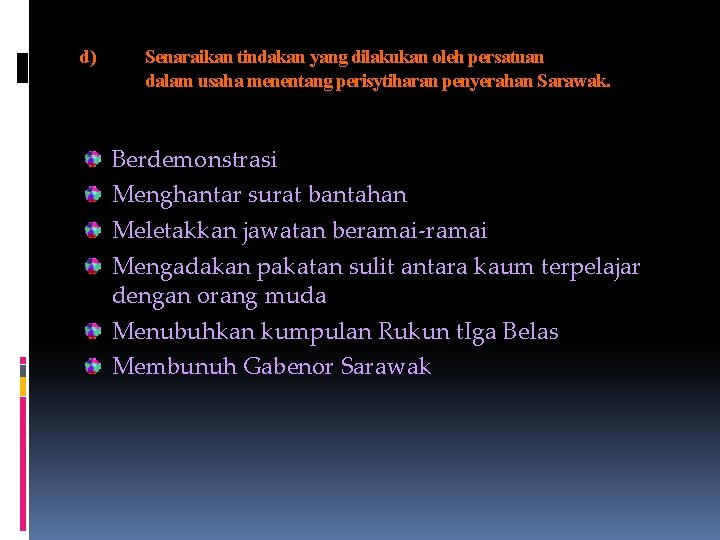 d) Senaraikan tindakan yang dilakukan oleh persatuan dalam usaha menentang perisytiharan penyerahan Sarawak. Berdemonstrasi