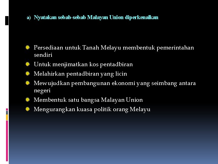 a) Nyatakan sebab-sebab Malayan Union diperkenalkan Persediaan untuk Tanah Melayu membentuk pemerintahan sendiri Untuk