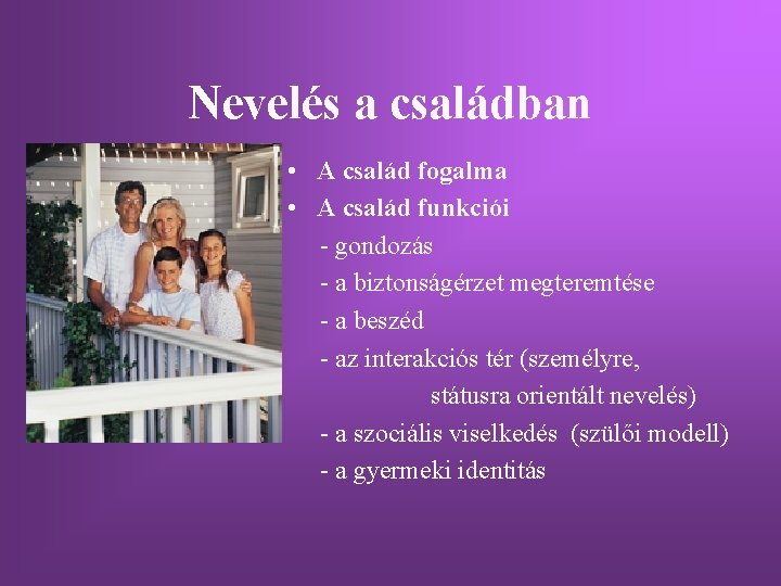 Nevelés a családban • A család fogalma • A család funkciói - gondozás - Nevelés a családban • A család fogalma • A család funkciói - gondozás -