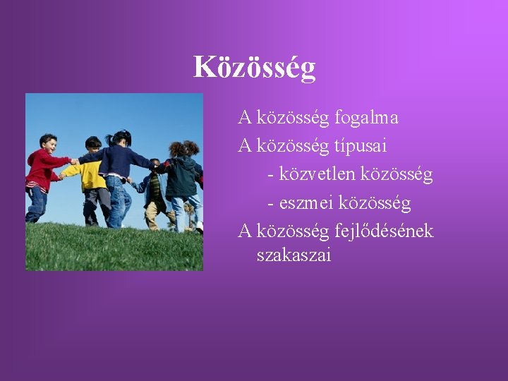 Közösség A közösség fogalma A közösség típusai - közvetlen közösség - eszmei közösség A Közösség A közösség fogalma A közösség típusai - közvetlen közösség - eszmei közösség A