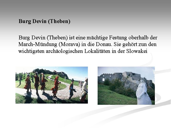 Burg Devin (Theben) ist eine mächtige Festung oberhalb der March-Mündung (Morava) in die Donau.