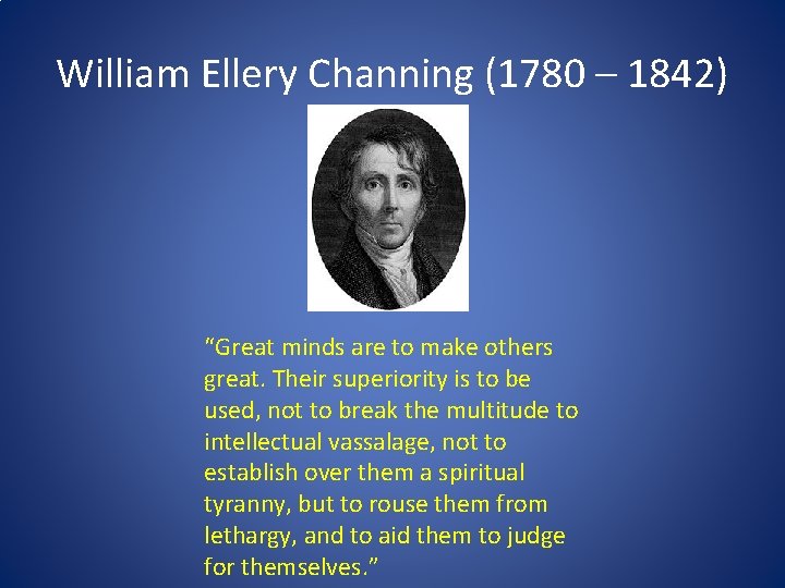 William Ellery Channing (1780 – 1842) “Great minds are to make others great. Their