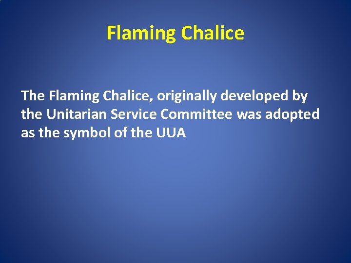 Flaming Chalice The Flaming Chalice, originally developed by the Unitarian Service Committee was adopted