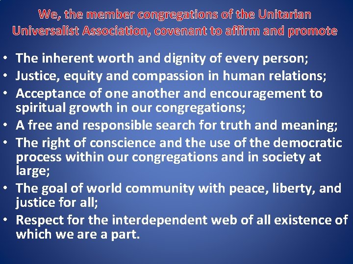 We, the member congregations of the Unitarian Universalist Association, covenant to affirm and promote