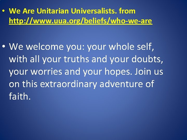  • We Are Unitarian Universalists. from http: //www. uua. org/beliefs/who-we-are • We welcome
