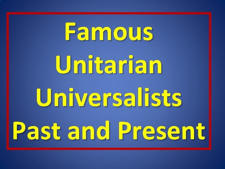 Famous Unitarian Universalists Past and Present 