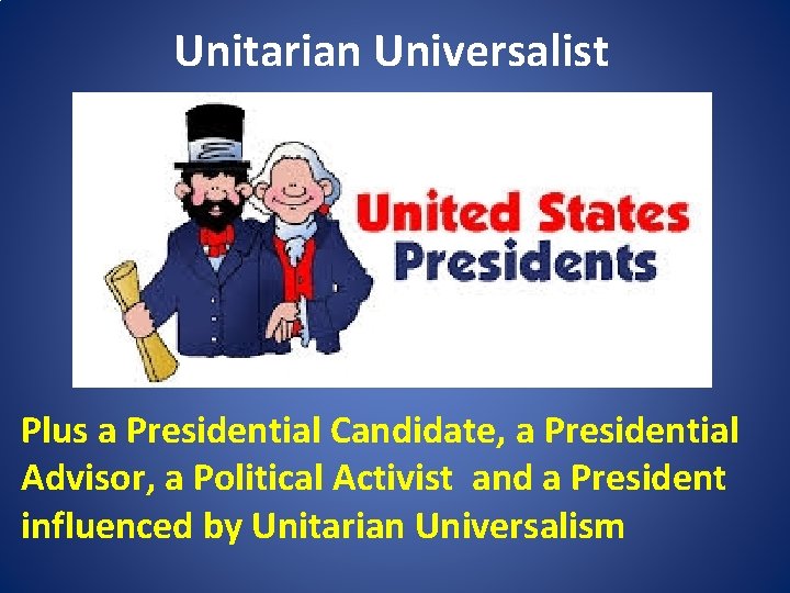 Unitarian Universalist Plus a Presidential Candidate, a Presidential Advisor, a Political Activist and a