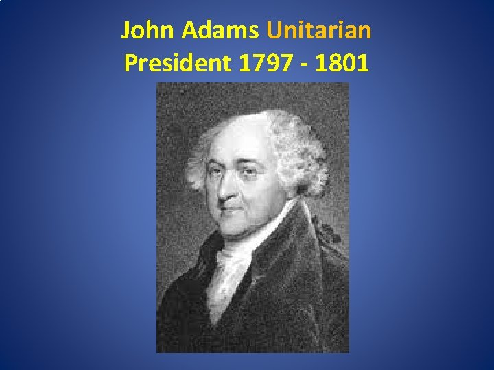 John Adams Unitarian President 1797 - 1801 