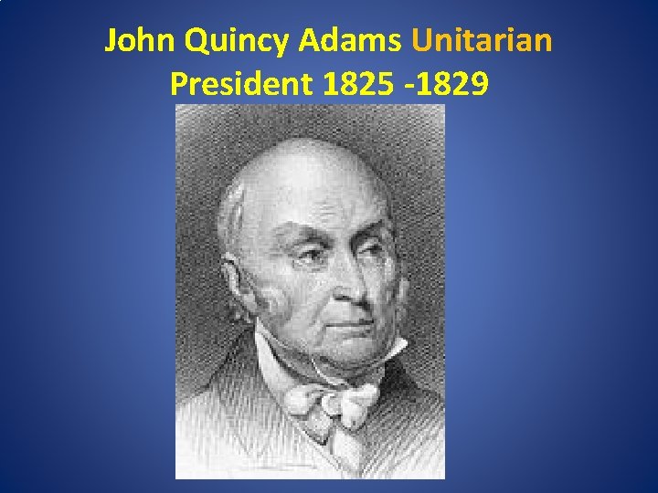 John Quincy Adams Unitarian President 1825 -1829 