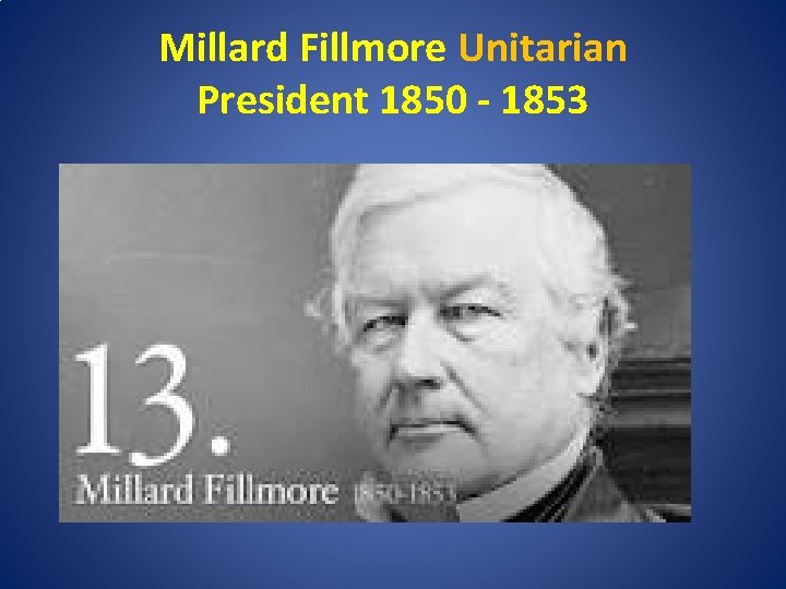 Millard Fillmore Unitarian President 1850 - 1853 