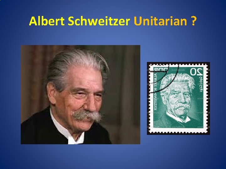 Albert Schweitzer Unitarian ? 