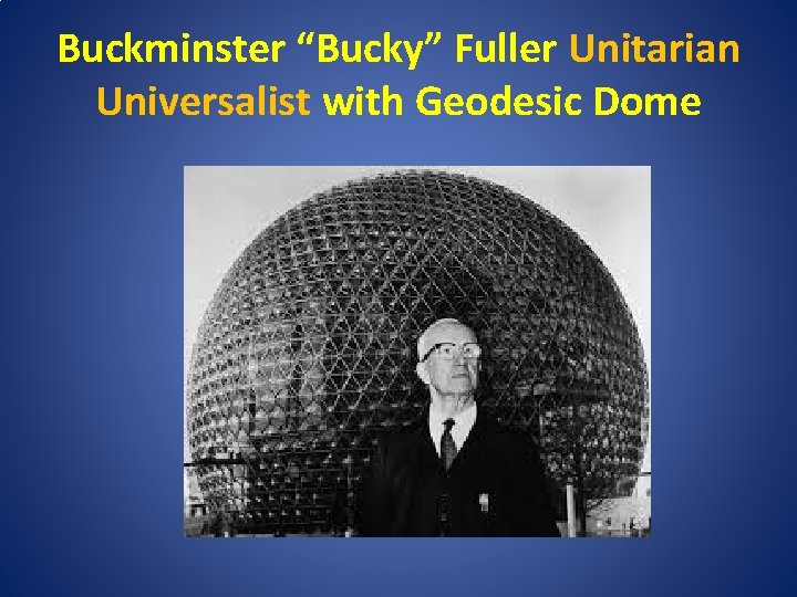 Buckminster “Bucky” Fuller Unitarian Universalist with Geodesic Dome 