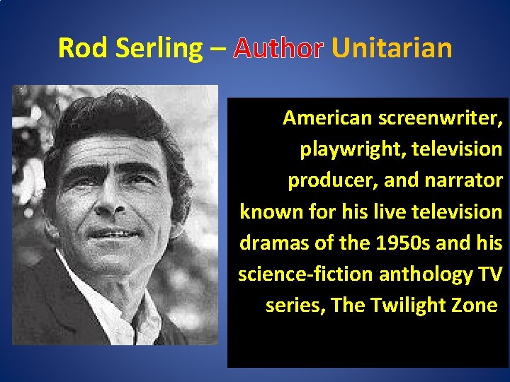 Rod Serling – Author Unitarian American screenwriter, playwright, television producer, and narrator known for