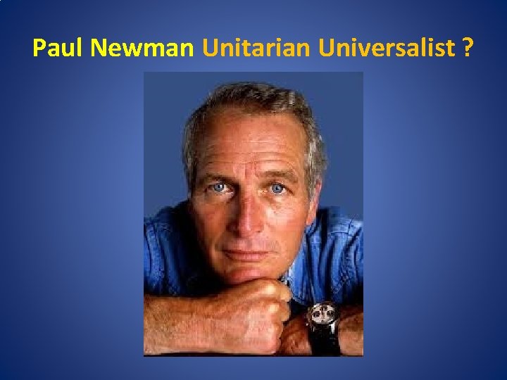 Paul Newman Unitarian Universalist ? 