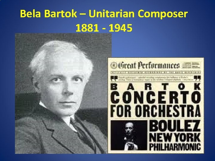 Bela Bartok – Unitarian Composer 1881 - 1945 