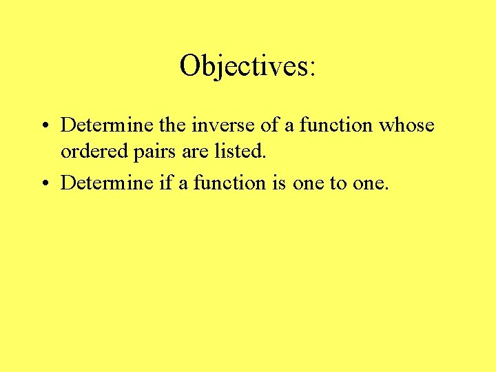 Objectives: • Determine the inverse of a function whose ordered pairs are listed. •
